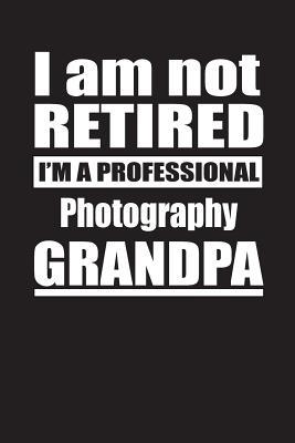 Read Online I Am Not Retired I'm A Professional Photography Grandpa: Blank Lined Notebook Journal - Retyre Publishing file in PDF
