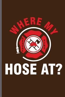 Read Online Where my hose at?: Fireman Firefighter notebooks gift (6x9) Lined notebook to write in - Jake Wilson file in ePub