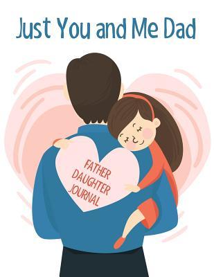 Full Download Just You And Me Dad: Father Daughter Journal: Prompted Journal for Dads and Daughters Perfect for Father's Day Gift - Sophie's Family Tree Press file in PDF