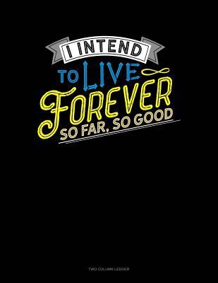 Download I Intend To Live Forever. So Far So Good: Two Column Ledger -  file in PDF