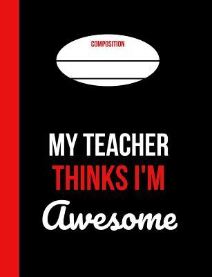 Read Online My Teacher Thinks I'm Awesome: School Composition Notebook -  | PDF
