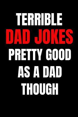 Read Online Terrible Dad Jokes: Funny Journal Notebook - Perfect Father's Day Gifts from Daughter, Son, Kids and Wife for Husband and Dad - Better Alternative for Birthday Greeting Card and Christmas Cards - Really Sarcastic Gifts | PDF