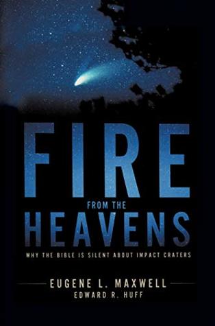 Full Download FIRE FROM THE HEAVENS: WHY THE BIBLE IS SILENT ABOUT IMPACT CRATERS - Eugene L. Maxwell | PDF