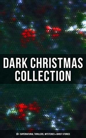 Read Online Dark Christmas Collection: 30  Supernatural Thrillers, Mysteries & Ghost Stories: The Story of the Goblins, The Box with the Iron Clamps , Wolverden Tower  Banquet, The Dead Sexton and much more - Thomas Hardy file in ePub