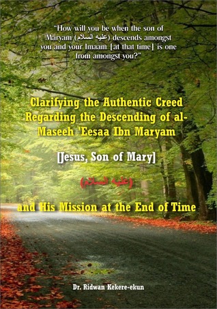Read Online Clarifying the Authentic Creed Regarding the Descending of al-Maseeh ‘Eesaa Ibn Maryam [Jesus, Son of Mary] (عليه السلام) and His Mission at the End of Time - Ridwan Kekere-ekun file in PDF