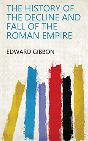 Read Online The History of the Decline and Fall of the Roman Empire - Edward Gibbon | PDF