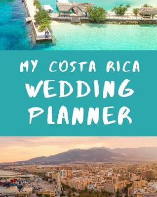 Read Online My Costa Rica Wedding Planner: YOUR WEDDING STRESS REDUCER RIGHT HERE! You Found The Perfect Match, YAY! The Hard Part is Over! Get Wedding Organized With This Ultimate BUDGET FRIENDLY Wedding Planner and it's Under 10.00! - Soul Beau Publishing | ePub