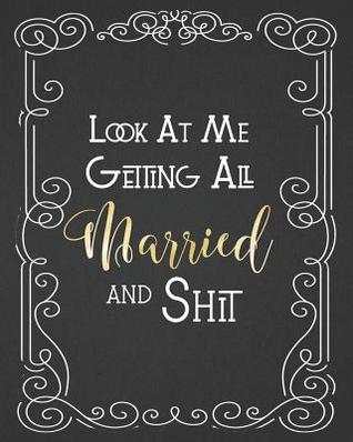 Read Look At Me Getting All Married and Shit: Funny Edgy Wedding Planner & Organizer: Budget, Timeline, Checklists, Guest List, Table Seating Wedding Attire And More. Great Gift For The Bride To Be - High Bride And Handsome | PDF