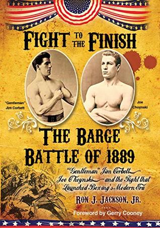 Read Online Fight To The Finish: Gentleman Jim Corbett, Joe Choynski, and the Fight that Launched Boxing's Modern Era - Ron J. Jackson Jr. | PDF