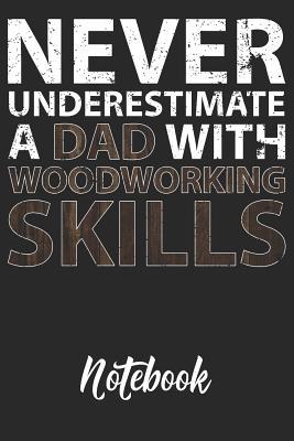 Read Never Underestimate A Dad With Woodworking Skills Notebook: 6x9 110 lined blank Notebook Inspirational Journal Travel Note Pad Motivational Quote Collection - Dad's Hobby Publishing | ePub