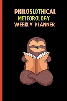 Read Online Philoslothical Meteorology Weekly Planner: Habit Tracker, Build Healthy Routines, Achieve Goals and Live Your Best Life -  | PDF