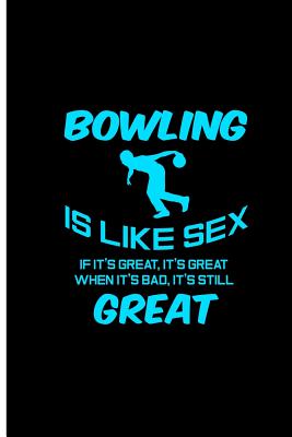 Full Download Bowling is Like Sex If it's Great, it's Great When it's Bad, it's Still Great: Bowling Game Perfect Gift Lined Notebook/Journal (6x9) -  | PDF