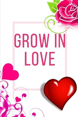 Read Grow In Love Workbook: Ideal and Perfect Gift for Grow In Love Workbook Best Love Gift for Loved Ones Gift Workbook and Notebook about Grow In Love Happy Grow In Love Workbook for Loving Couple, Husband, Wife, Boyfriend, Girlfriend and Parents - Yuniey Publication | PDF