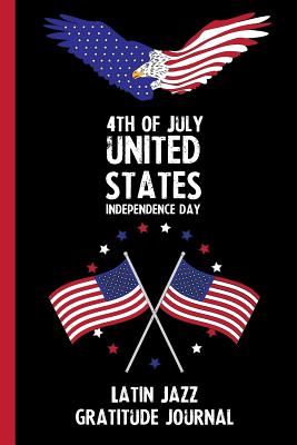 Download 4th Of July United States Independence Day Latin Jazz Gratitude Journal: With Prompts, Motivational & Inspirational Quotes: Promotes Positive Thinking & Healthy Habits -  file in PDF