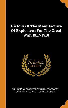 Read Online History of the Manufacture of Explosives for the Great War, 1917-1918 - William Bradford Williams file in ePub