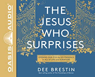 Full Download The Jesus Who Surprises: Opening Our Eyes to His Presence in All of Life and Scripture - Dee Brestin | ePub