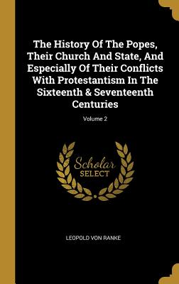 Download The History Of The Popes, Their Church And State, And Especially Of Their Conflicts With Protestantism In The Sixteenth & Seventeenth Centuries; Volume 2 - Leopold von Ranke file in ePub