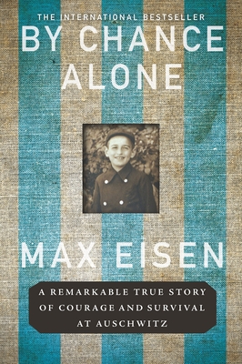 Read Online By Chance Alone: A Remarkable True Story of Courage and Survival at Auschwitz - Max Eisen | PDF