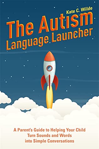 Full Download The Autism Language Launcher: A Parent's Guide to Helping Your Child Turn Sounds and Words Into Simple Conversations - Kate Wilde | ePub