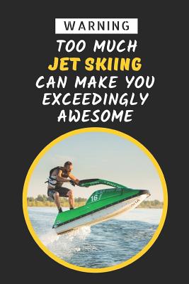 Read Online Warning: Too Much Jet Skiing Can Make You Exceedingly Awesome: Novelty Lined Notebook Journal To Write In - Joy Books Hub file in ePub