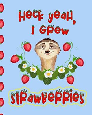 Read Heck Yeah I Grew Strawberries: Gardening Journal and Planner with Gardening Weekly To-Do List, Planting Tracker, Seed Inventory Layouts, Pest Control, Weekly Overview, Specialized Daily Planners, Monthly Planning Checklist, Budget ans Shopping List. - Wise Publisher file in ePub