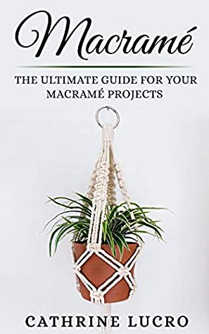 Read Macram�: The Ultimate Guide For Your Macram� projects - Cathrine Lucro | ePub