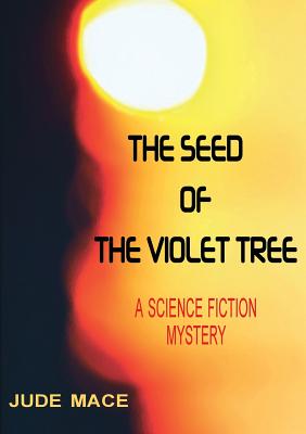 Read Online The Seed of the Violet Tree: A Science Fiction Mystery - Jude Mace | PDF