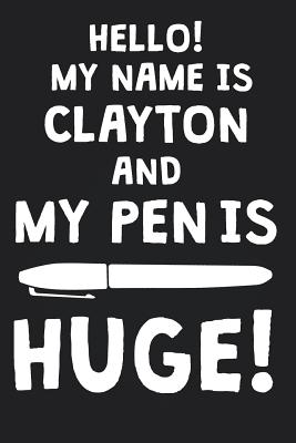 Read Hello! My Name Is CLAYTON And My Pen Is Huge!: Blank Name Personalized & Customized Dirty Penis Joke Pun Notebook Journal for Men, Dotted. Men Writing Accessories Item for Proud Male Persons With Huge Pencils. Funny Birthday & Christmas Gift for Men. - Mens Dirty Joke Publishing file in ePub