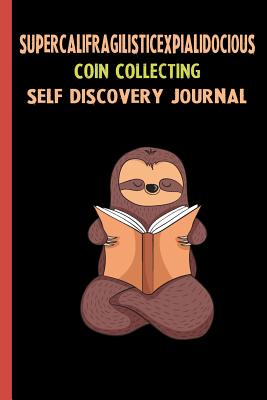 Full Download Supercalifragilisticexpialidocious Coin Collecting Self Discovery Journal: My Life Goals and Lessons. A Guided Journey To Self Discovery with Sloth Help -  file in ePub