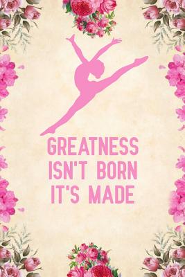 Download Greatness isn't born it's made: Blank Lined Journal Notebook, gymnastics notebooks for girls, Ruled, Writing Book, Sarcastic Gag Journal for gymnasts, Gymnastics gifts -  file in ePub