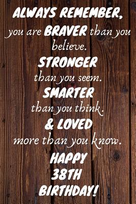 Read Online Always Remember You Are Braver Than You Believe Happy 38th Birthday: 38th Birthday Gift / Journal / Notebook / Diary / Unique Greeting Card Alternative - Grace Publishing | PDF
