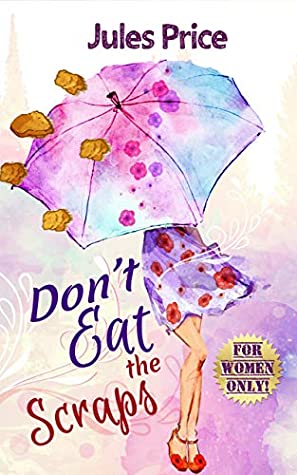 Full Download Don't Eat the Scraps: and other powerful “Jules’ Rules” for Success in any New Relationship! - Jules Price | PDF