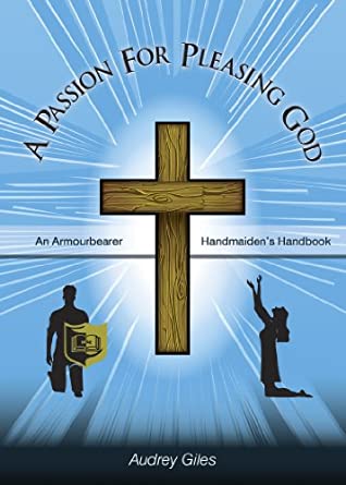 Read A Passion For Pleasing God - An Armourbearer/Handmaiden's Handbook - Audrey Giles file in ePub