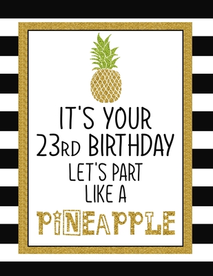 Download It's Your 23rd Birthday Let's Party Like A Pineapple: Pineapple Journal / Notebook / Diary perfect Blank Lined Pages Birthday gift or any ocassion - Omi Birthday Kech | PDF