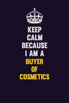 Read Online Keep Calm Because I Am A Buyer of Cosmetics: Motivational and inspirational career blank lined gift notebook with matte finish -  | ePub