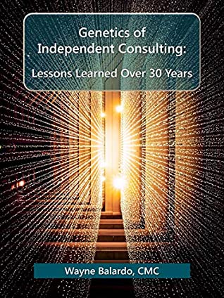 Full Download Genetics of Independent Consulting: Lessons Learned Over 30 Years - Wayne Balardo | ePub
