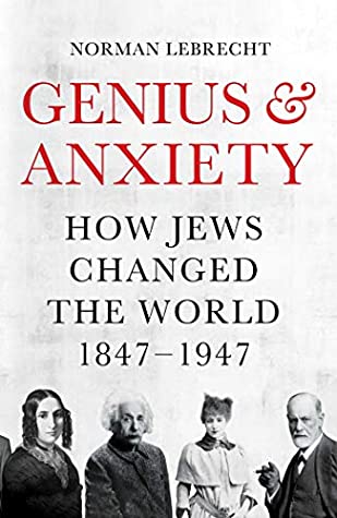 Read Online Genius and Anxiety: How Jews Changed the World, 1847–1947 - Norman Lebrecht file in PDF