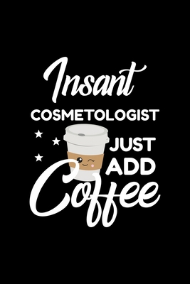Read Online Insant Cosmetologist Just Add Coffee: Funny Notebook for Cosmetologist Funny Christmas Gift Idea for Cosmetologist Cosmetologist Journal 100 pages 6x9 inches - Funny Journals For Cosmetologist | ePub