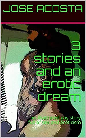 Read Online 3 stories and an erotic dream: an illustrated gay story full of sex and eroticism - José Acosta | ePub
