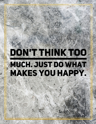 Read Don't think too much. Just do what makes you happy.: College Ruled Marble Design 100 Pages Large Size 8.5 X 11 Inches Matte Notebook - Ben Orchard | PDF