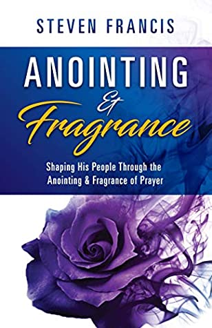 Download Anointing & Fragrance: Shaping His People through the Anointing & Fragrance of Prayer - Steven Francis file in ePub