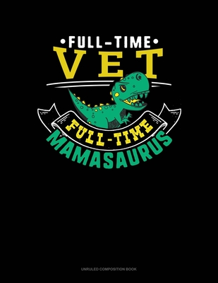 Download Full Time Vet Full Time Mamasaurus: Unruled Composition Book - Greenyx Publishing file in PDF