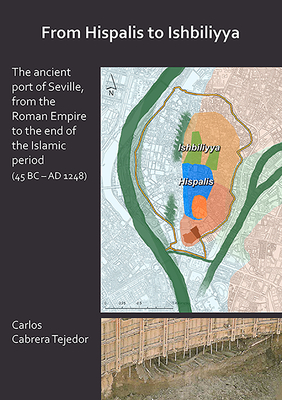 Read Online From Hispalis to Ishbiliyya: The Ancient Port of Seville, from the Roman Empire to the End of the Islamic Period (45 BC - Ad 1248) - Carlos Cabrera Tejedor | ePub