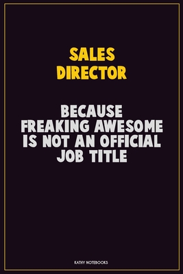 Full Download Sales Director, Because Freaking Awesome Is Not An Official Job Title: Career Motivational Quotes 6x9 120 Pages Blank Lined Notebook Journal -  | PDF