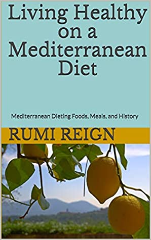 Download Living Healthy on a Mediterranean Diet: Mediterranean Dieting Foods, Meals, and History - Rumi Reign file in ePub