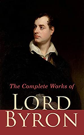 Read Online The Complete Works of Lord Byron: Poetry, Plays, Letters and Biographies: Don Juan, Childe Harold's Pilgrimage, Manfred, Hours of Idleness, The Siege of Corinth, Jeux d'Esprit, Prometheus, Cain - Lord Byron file in PDF