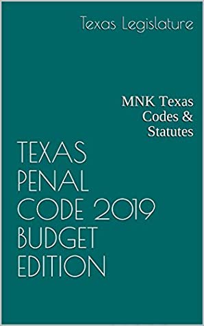 Download TEXAS PENAL CODE 2019 BUDGET EDITION: MNK Texas Codes & Statutes - Texas Legislature file in PDF