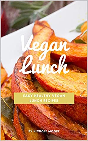 Read Online Vegan Lunch: Easy Healthy Vegan Lunch Recipes - Nichole Moore | ePub
