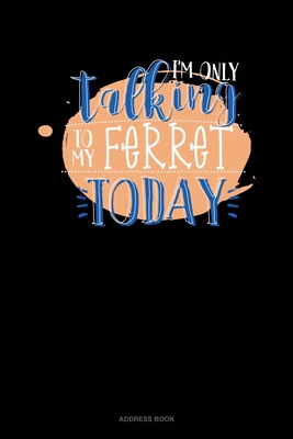 Download I'm Only Talking To My Ferret Today: Address Book - Jeryx Publishing | ePub