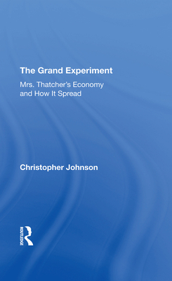 Download The Grand Experiment: Mrs. Thatcher's Economy and How It Spread - Christopher Johnson | ePub